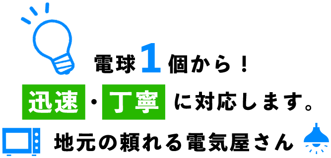 電球1個から！迅速・丁寧に対応します。地元の頼れる電気屋さん